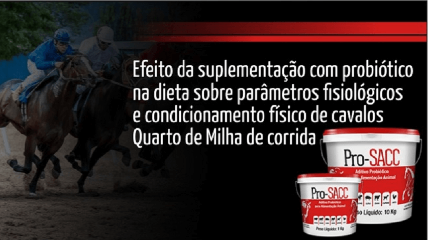 Efeito da suplementação com probiótico Pro-SACC na dieta sobre parâmetros fisiológicos e condicionamento físico de cavalos Quarto de Milha de corrida